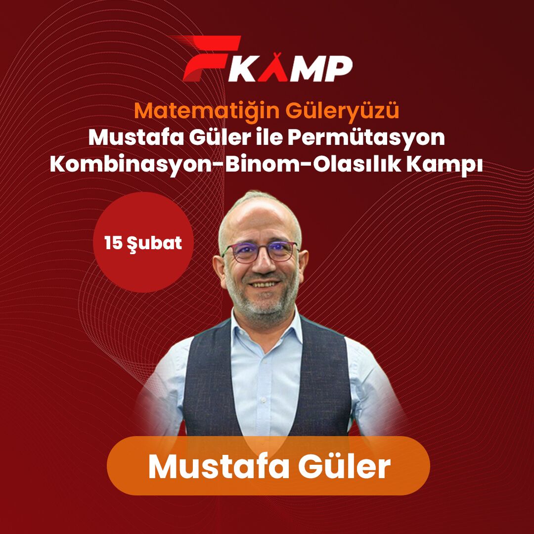 MATEMATİĞİN GÜLERYÜZÜ MUSTAFA GÜLER İLE PERMÜTASYON-KOMBİNASYON-BİNOM-OLASILIK KAMP